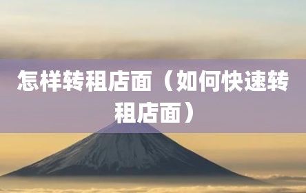 怎样转租店面（如何快速转租店面）
