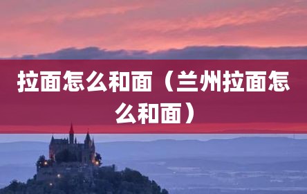 拉面怎么和面（兰州拉面怎么和面）