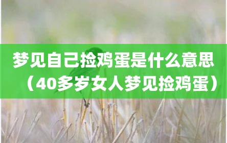 梦见自己捡鸡蛋是什么意思（40多岁女人梦见捡鸡蛋）