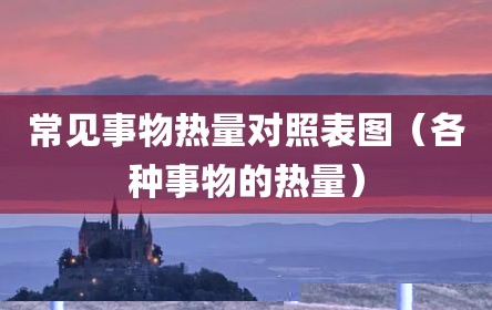 常见事物热量对照表图（各种事物的热量）