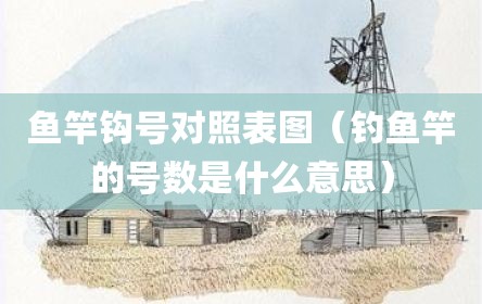 鱼竿钩号对照表图（钓鱼竿的号数是什么意思）