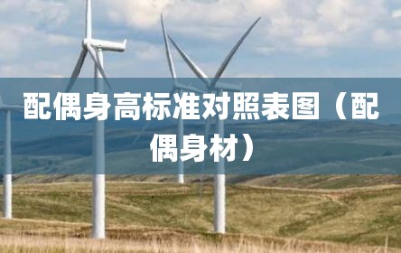 配偶身高标准对照表图（配偶身材）