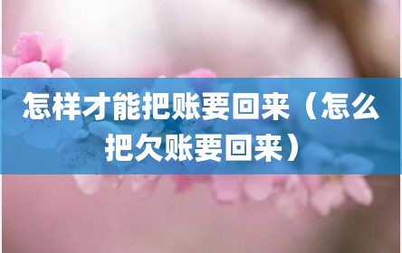 怎样才能把账要回来（怎么把欠账要回来）