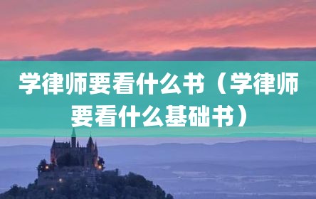 学律师要看什么书（学律师要看什么基础书）