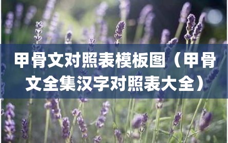 甲骨文对照表模板图（甲骨文全集汉字对照表大全）