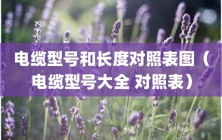 电缆型号和长度对照表图（电缆型号大全 对照表）