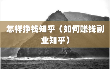 怎样挣钱知乎（如何赚钱副业知乎）