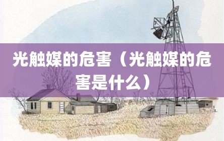 光触媒的危害（光触媒的危害是什么）
