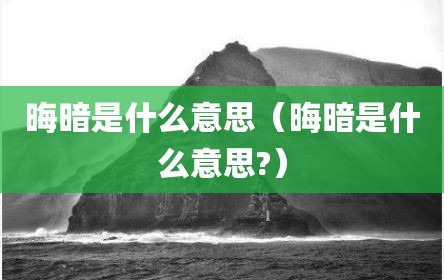 晦暗是什么意思（晦暗是什么意思?）
