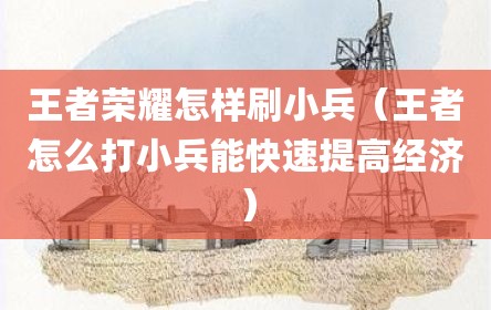 王者荣耀怎样刷小兵（王者怎么打小兵能快速提高经济）