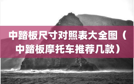 中踏板尺寸对照表大全图（中踏板摩托车推荐几款）
