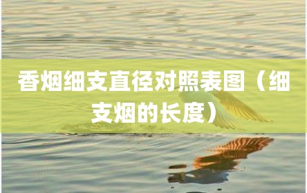 香烟细支直径对照表图（细支烟的长度）