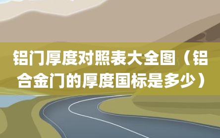 铝门厚度对照表大全图（铝合金门的厚度国标是多少）