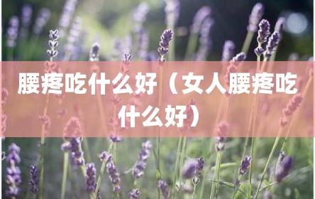 腰疼吃什么好（女人腰疼吃什么好）