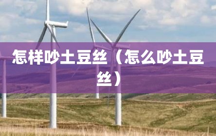 怎样吵土豆丝（怎么吵土豆丝）
