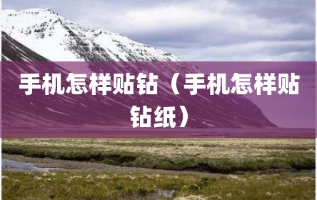 手机怎样贴钻（手机怎样贴钻纸）