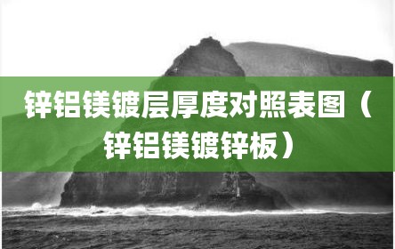 锌铝镁镀层厚度对照表图（锌铝镁镀锌板）