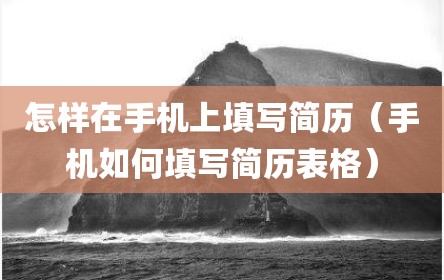 怎样在手机上填写简历（手机如何填写简历表格）