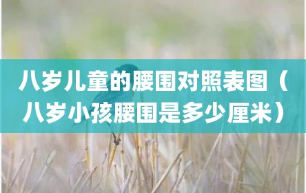 八岁儿童的腰围对照表图（八岁小孩腰围是多少厘米）