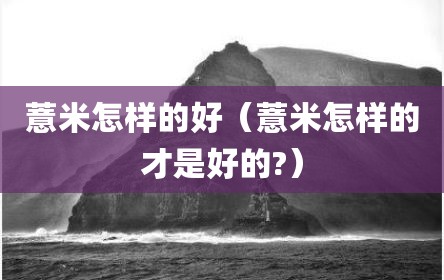 薏米怎样的好（薏米怎样的才是好的?）