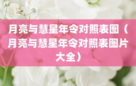 月亮与慧星年令对照表图（月亮与慧星年令对照表图片大全）