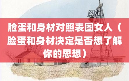 脸蛋和身材对照表图女人（脸蛋和身材决定是否想了解你的思想）