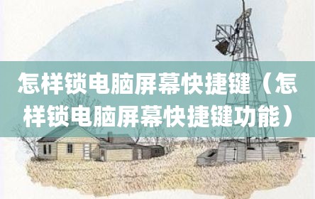 怎样锁电脑屏幕快捷键（怎样锁电脑屏幕快捷键功能）