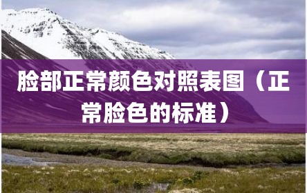 脸部正常颜色对照表图（正常脸色的标准）