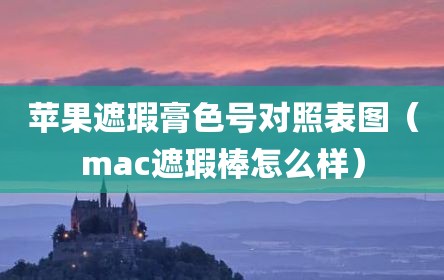 苹果遮瑕膏色号对照表图（mac遮瑕棒怎么样）