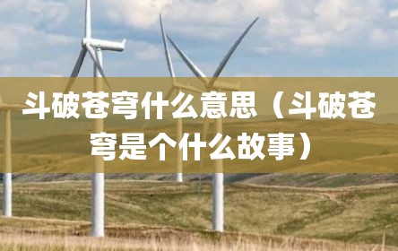 斗破苍穹什么意思（斗破苍穹是个什么故事）