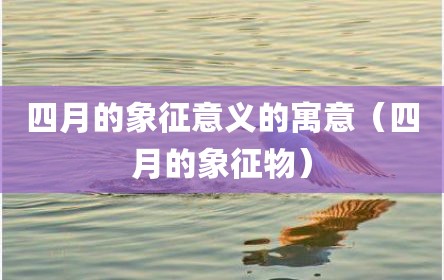 四月的象征意义的寓意（四月的象征物）