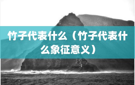 竹子代表什么（竹子代表什么象征意义）