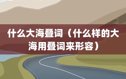 什么大海叠词（什么样的大海用叠词来形容）