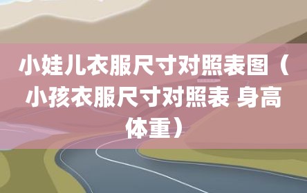 小娃儿衣服尺寸对照表图（小孩衣服尺寸对照表 身高体重）