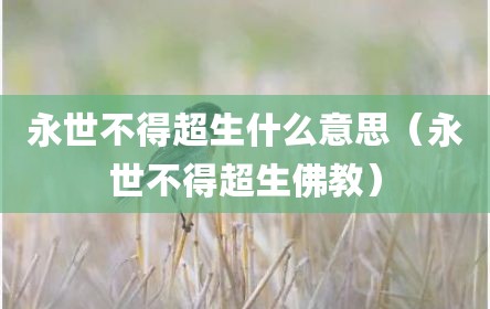 永世不得超生什么意思（永世不得超生佛教）