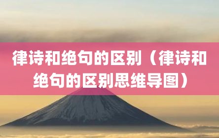 律诗和绝句的区别（律诗和绝句的区别思维导图）