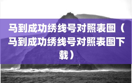 马到成功绣线号对照表图（马到成功绣线号对照表图下载）