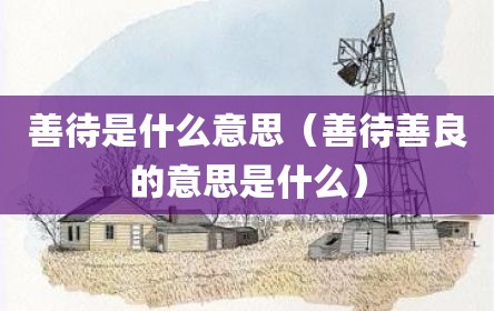 善待是什么意思（善待善良的意思是什么）