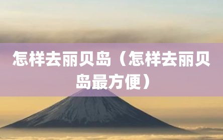 怎样去丽贝岛（怎样去丽贝岛最方便）