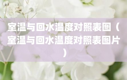 室温与回水温度对照表图（室温与回水温度对照表图片）