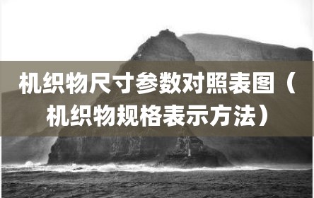 机织物尺寸参数对照表图（机织物规格表示方法）