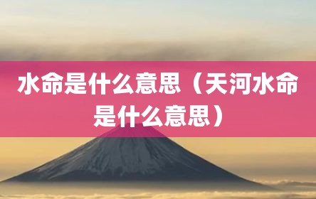 水命是什么意思（天河水命是什么意思）