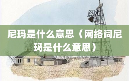 尼玛是什么意思（网络词尼玛是什么意思）