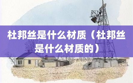 杜邦丝是什么材质（杜邦丝是什么材质的）