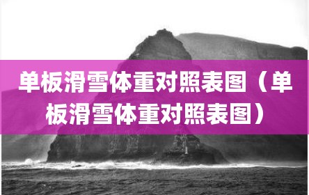 单板滑雪体重对照表图（单板滑雪体重对照表图）