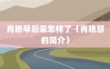 肖艳琴后来怎样了（肖艳慧的简介）