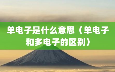 单电子是什么意思（单电子和多电子的区别）