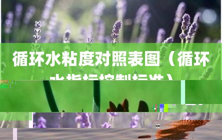 循环水粘度对照表图（循环水指标控制标准）