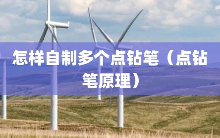 怎样自制多个点钻笔（点钻笔原理）