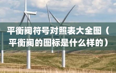 平衡阀符号对照表大全图（平衡阀的图标是什么样的）